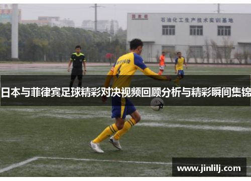 日本与菲律宾足球精彩对决视频回顾分析与精彩瞬间集锦